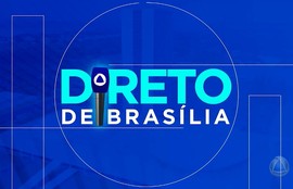 Confira os destaques do quadro ‘Direto de Brasília’ nesta sexta-feira (06)