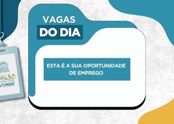 Emprego: Fundat disponibiliza novas vagas para Aracaju nesta quarta-feira (1º)